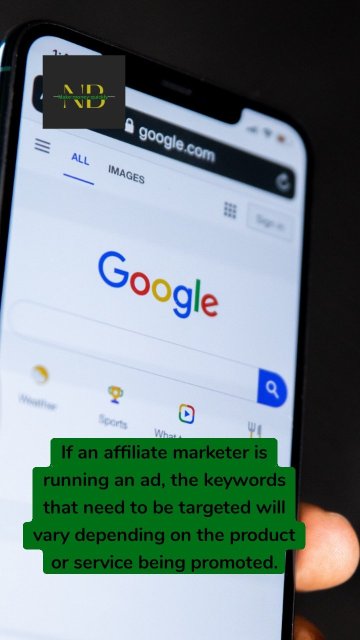 If an affiliate marketer is running an ad, the keywords that need to be targeted will vary depending on the product or service being promoted.