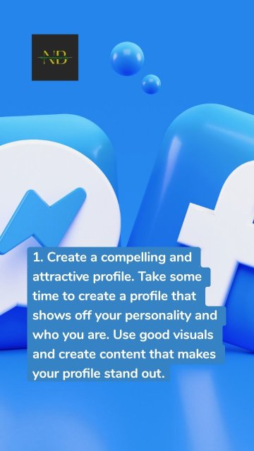 1. Create a compelling and attractive profile. Take some time to create a profile that shows off your personality and who you are. Use good visuals and create content that makes your profile stand out.