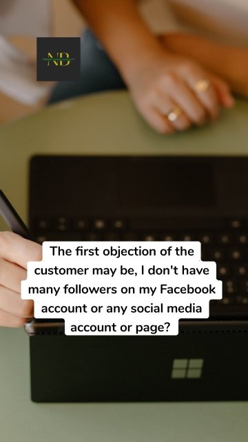The first objection of the customer may be, I don't have many followers on my Facebook account or any social media account or page?