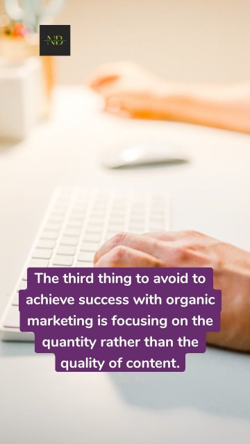 The third thing to avoid to achieve success with organic marketing is focusing on the quantity rather than the quality of content.