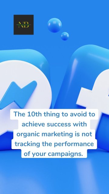 The 10th thing to avoid to achieve success with organic marketing is not tracking the performance of your campaigns.