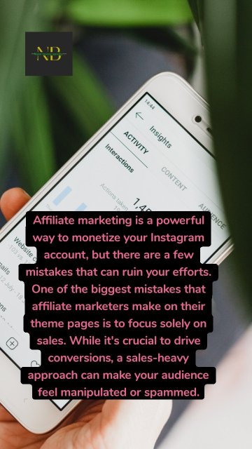 Affiliate marketing is a powerful way to monetize your Instagram account, but there are a few mistakes that can ruin your efforts. One of the biggest mistakes that affiliate marketers make on their theme pages is to focus solely on sales. While it's crucial to drive conversions, a sales-heavy approach can make your audience feel manipulated or spammed.